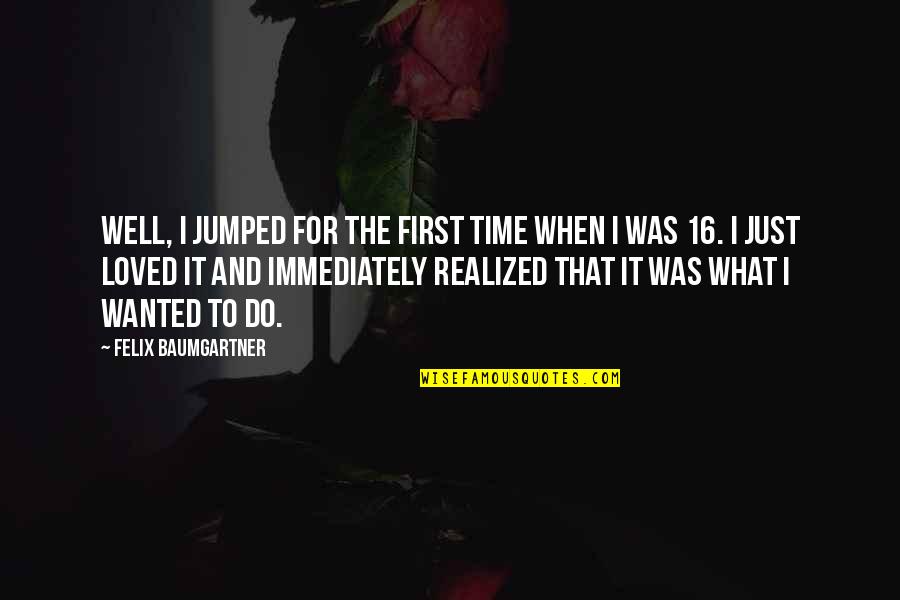 Tocilizumab Quotes By Felix Baumgartner: Well, I jumped for the first time when