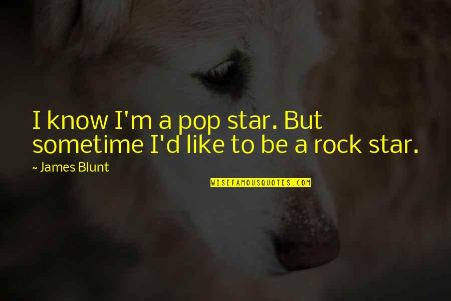 Todavia Significado Quotes By James Blunt: I know I'm a pop star. But sometime