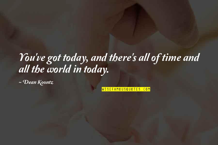 Today All Quotes By Dean Koontz: You've got today, and there's all of time