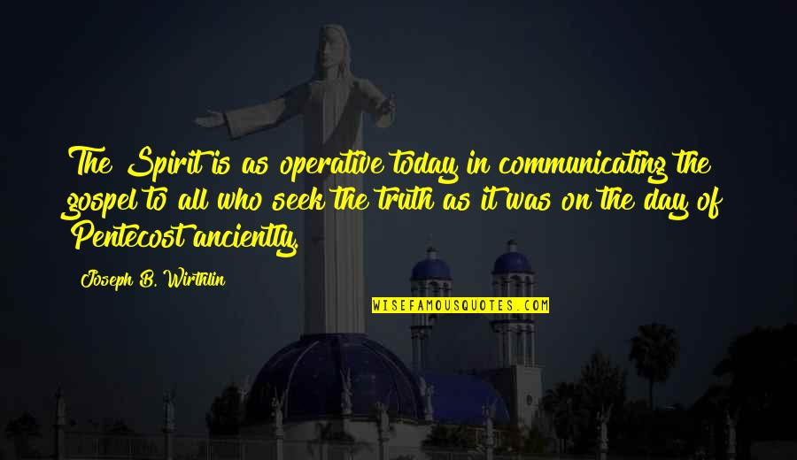 Today All Quotes By Joseph B. Wirthlin: The Spirit is as operative today in communicating