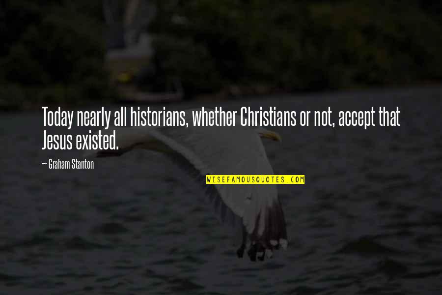 Today Christian Quotes By Graham Stanton: Today nearly all historians, whether Christians or not,