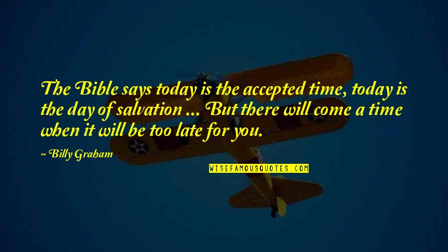 Today From The Bible Quotes By Billy Graham: The Bible says today is the accepted time,