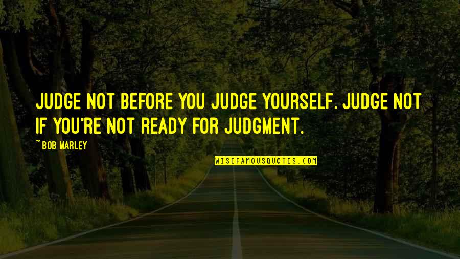 Today I'm Doing Nothing Quotes By Bob Marley: Judge not before you judge yourself. Judge not