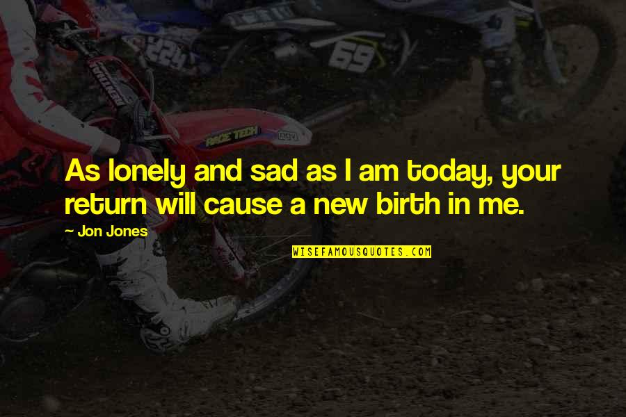 Today I'm So Sad Quotes By Jon Jones: As lonely and sad as I am today,