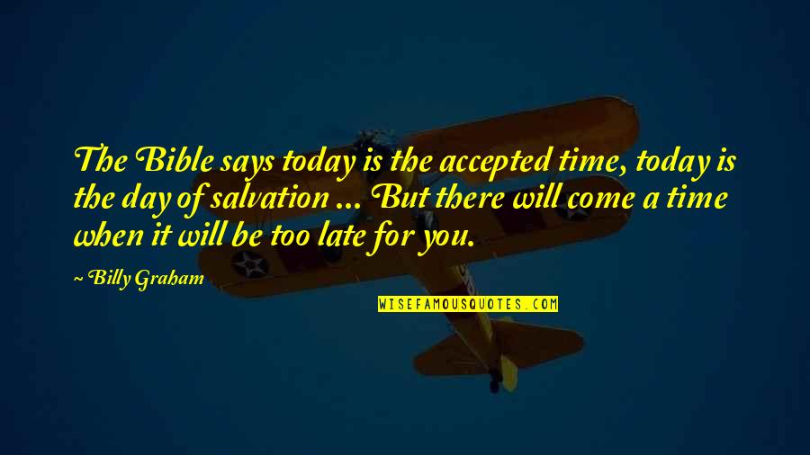 Today Is A Day Quotes By Billy Graham: The Bible says today is the accepted time,