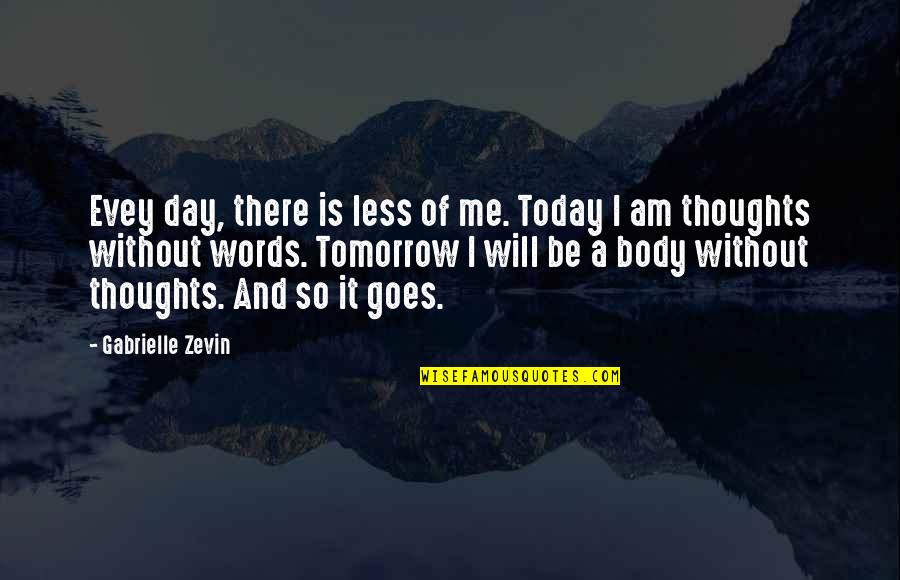 Today Is A Day Quotes By Gabrielle Zevin: Evey day, there is less of me. Today