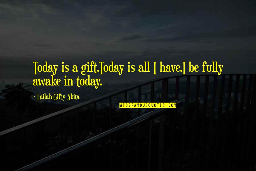 Today Is A Day Quotes By Lailah Gifty Akita: Today is a gift.Today is all I have.I