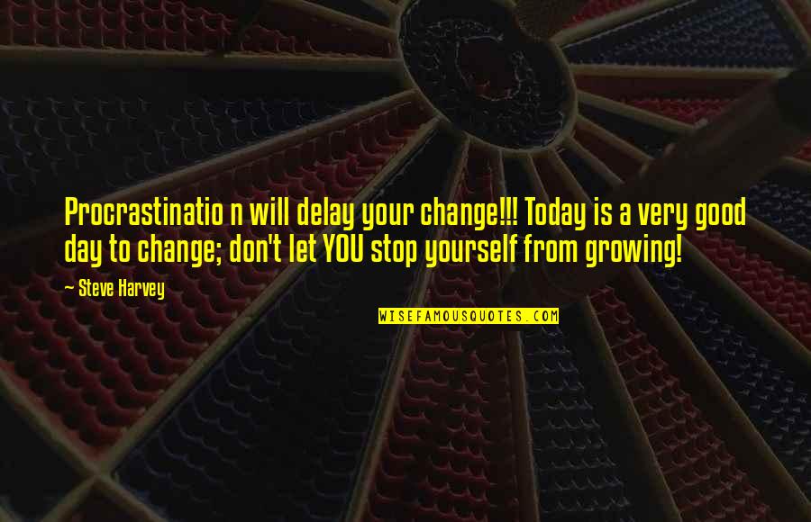 Today Is A Day Quotes By Steve Harvey: Procrastinatio n will delay your change!!! Today is