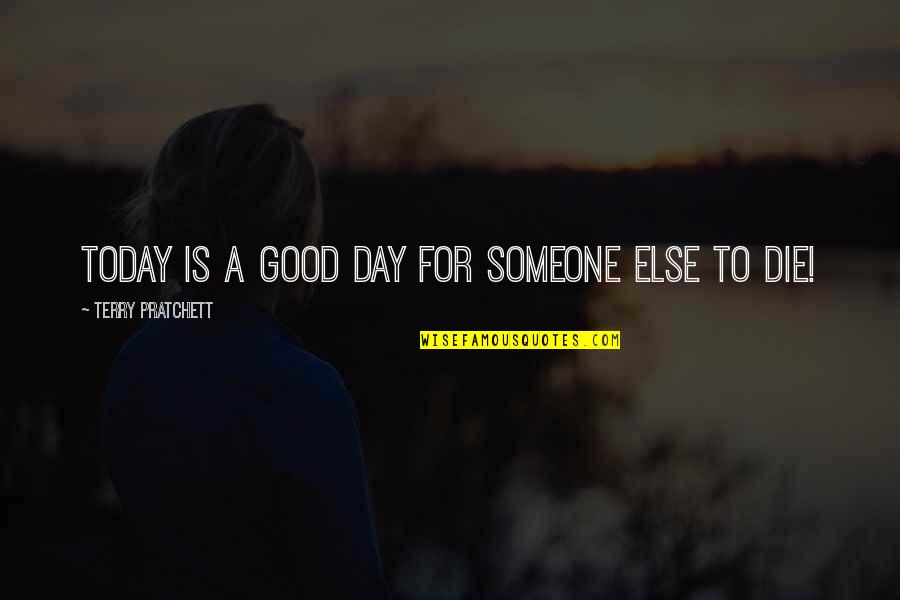 Today Is Not A Good Day Quotes By Terry Pratchett: Today Is A Good Day For Someone Else