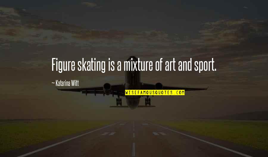 Today Is Very Boring Day Quotes By Katarina Witt: Figure skating is a mixture of art and