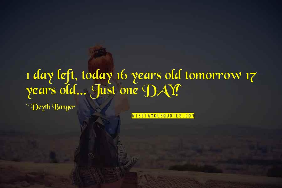 Today Is Your Day Birthday Quotes By Deyth Banger: 1 day left, today 16 years old tomorrow