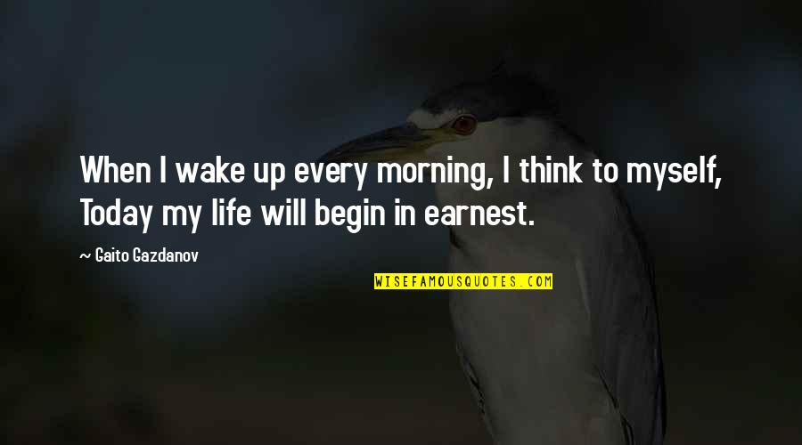 Today This Morning Quotes By Gaito Gazdanov: When I wake up every morning, I think