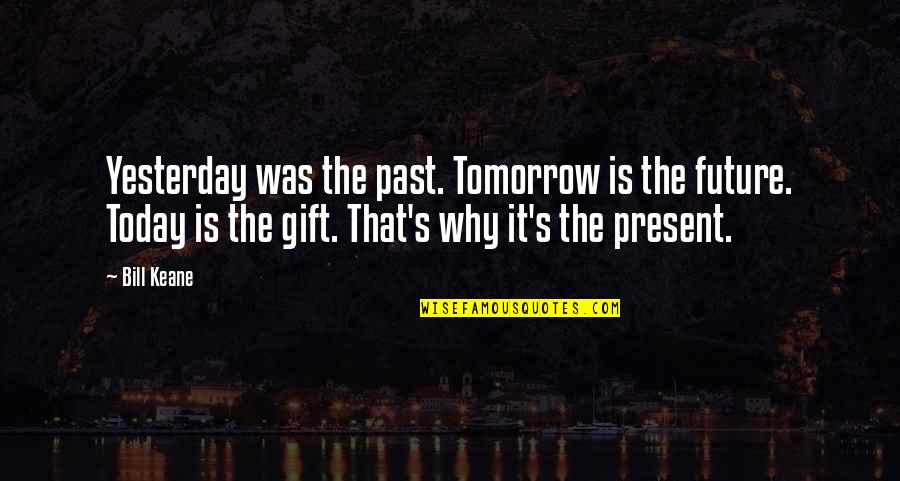 Today Tomorrow Present Quotes By Bill Keane: Yesterday was the past. Tomorrow is the future.