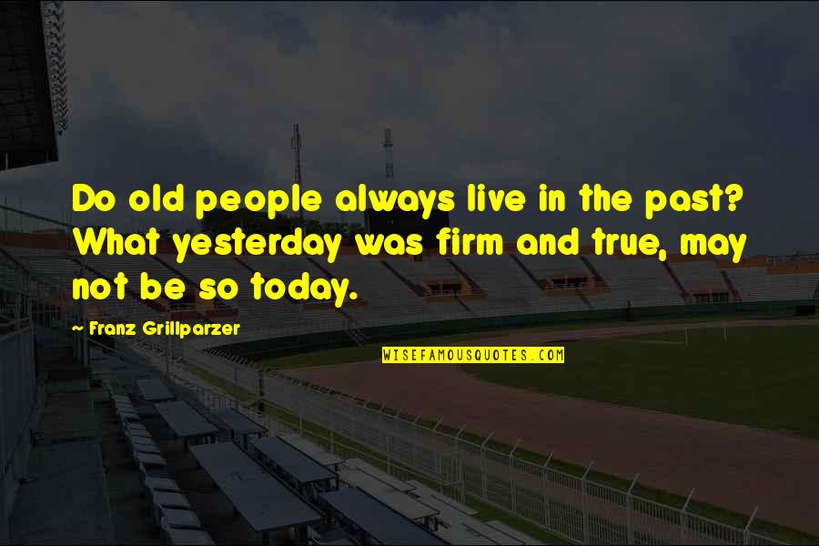 Today Was Quotes By Franz Grillparzer: Do old people always live in the past?