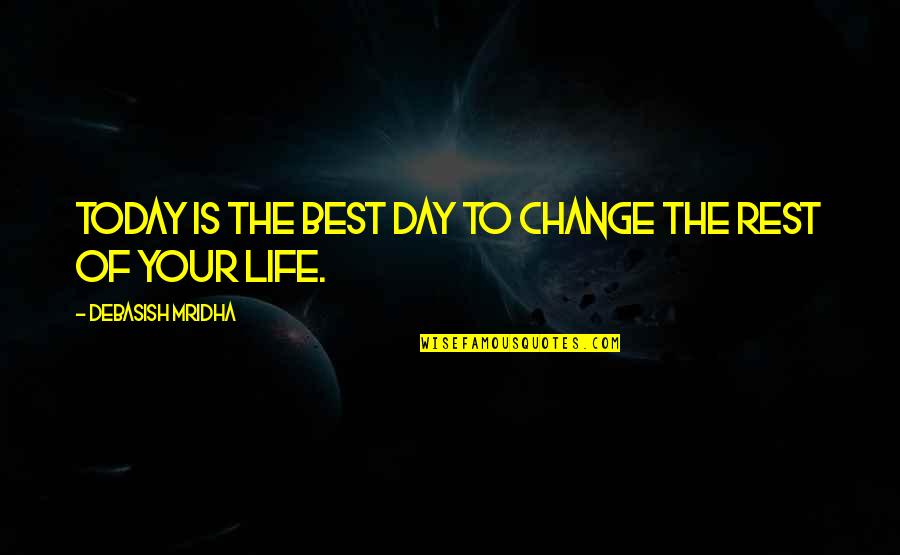 Today Your Day Quotes By Debasish Mridha: Today is the best day to change the