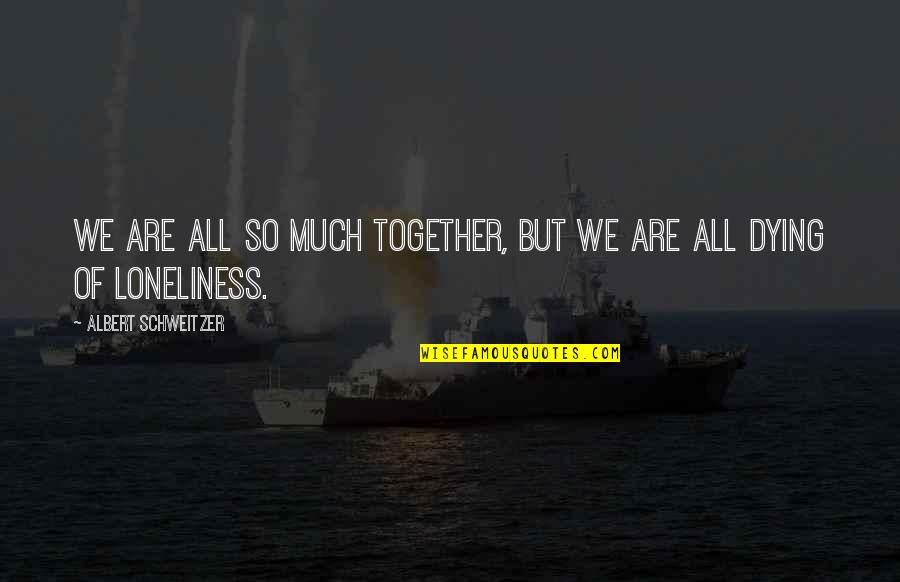 Today's Bible Quotes By Albert Schweitzer: We are all so much together, but we