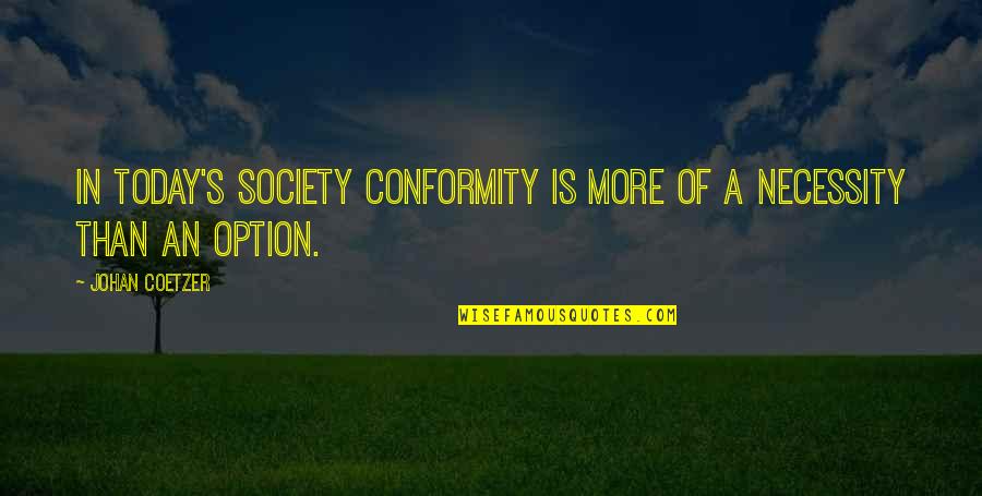 Today's Life Quotes By Johan Coetzer: In today's society conformity is more of a