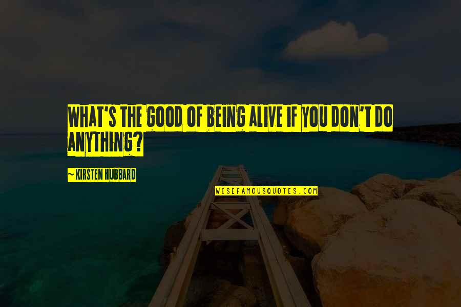 Today's Life Quotes By Kirsten Hubbard: What's the good of being alive if you