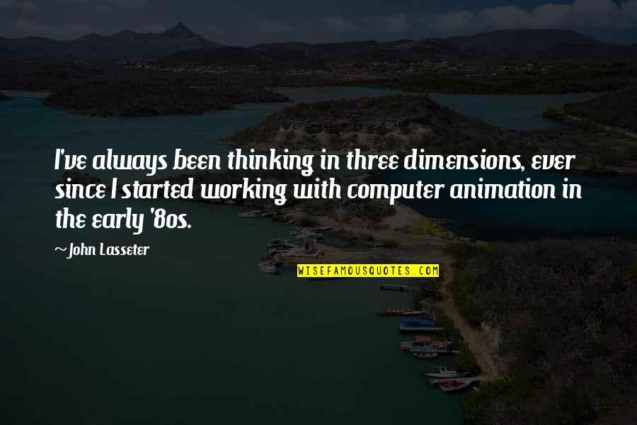 Todtenbuch Quotes By John Lasseter: I've always been thinking in three dimensions, ever