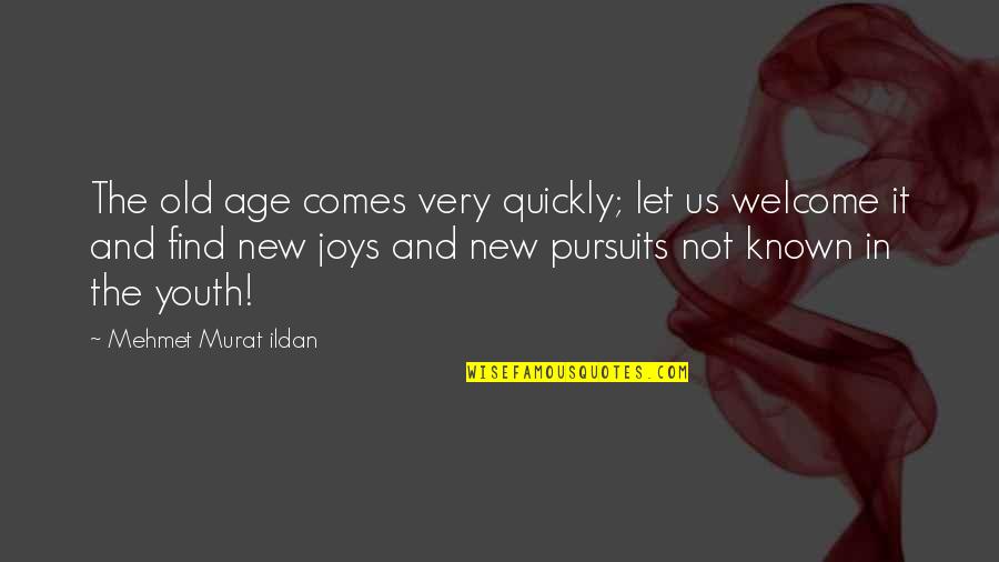 Toegestaande Quotes By Mehmet Murat Ildan: The old age comes very quickly; let us