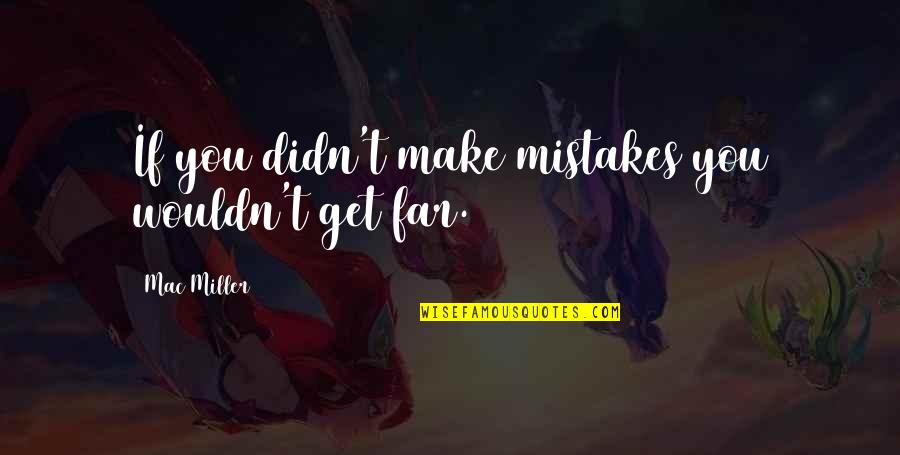 Tofield Today Quotes By Mac Miller: If you didn't make mistakes you wouldn't get