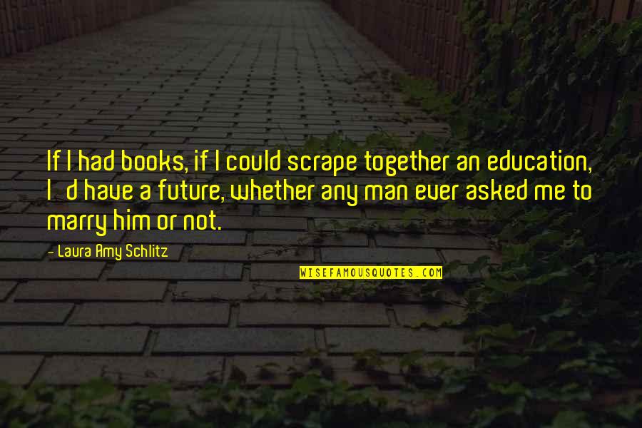 Together Or Not Quotes By Laura Amy Schlitz: If I had books, if I could scrape