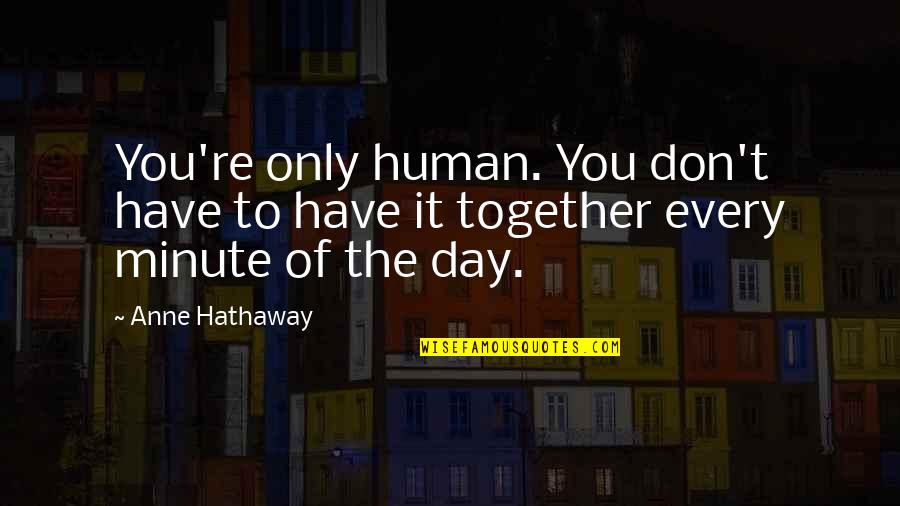 Together Quotes Quotes By Anne Hathaway: You're only human. You don't have to have