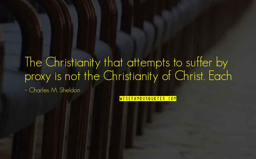 Togstad Construction Quotes By Charles M. Sheldon: The Christianity that attempts to suffer by proxy