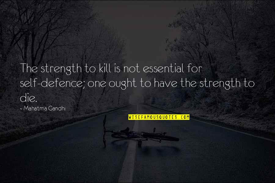 Togstad Construction Quotes By Mahatma Gandhi: The strength to kill is not essential for