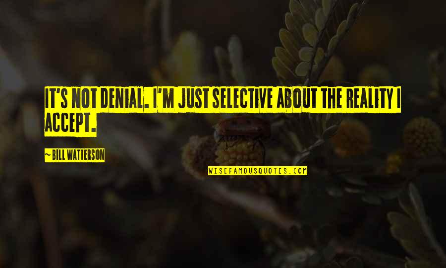 Toilet In Shower Quotes By Bill Watterson: It's not denial. I'm just selective about the