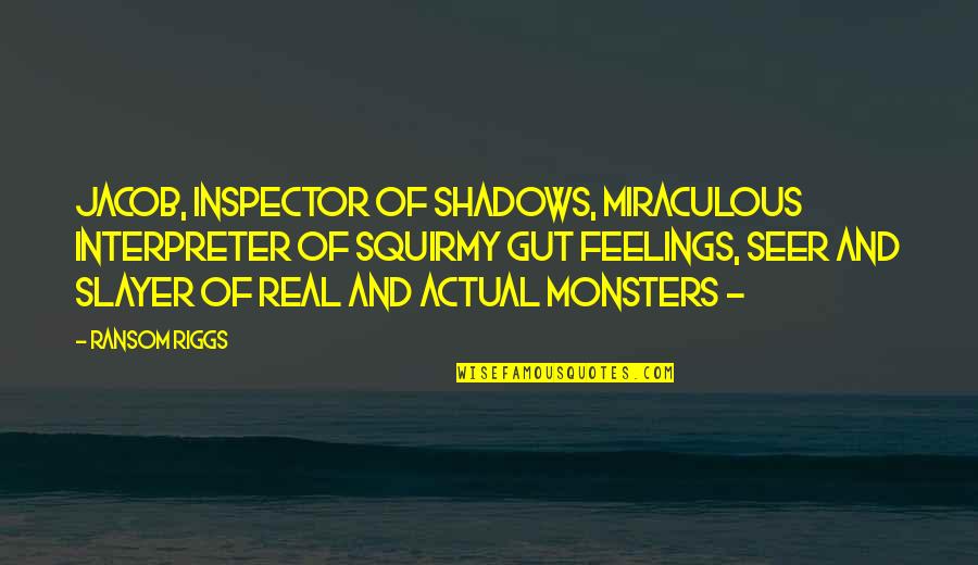 Tok Kenali Quotes By Ransom Riggs: Jacob, inspector of shadows, miraculous interpreter of squirmy