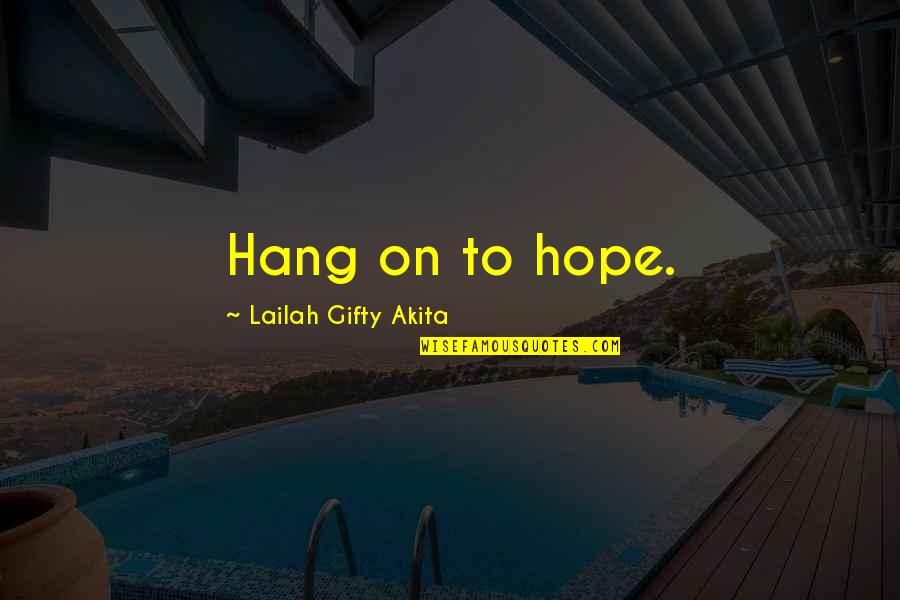 Tokaya Restaurant Quotes By Lailah Gifty Akita: Hang on to hope.
