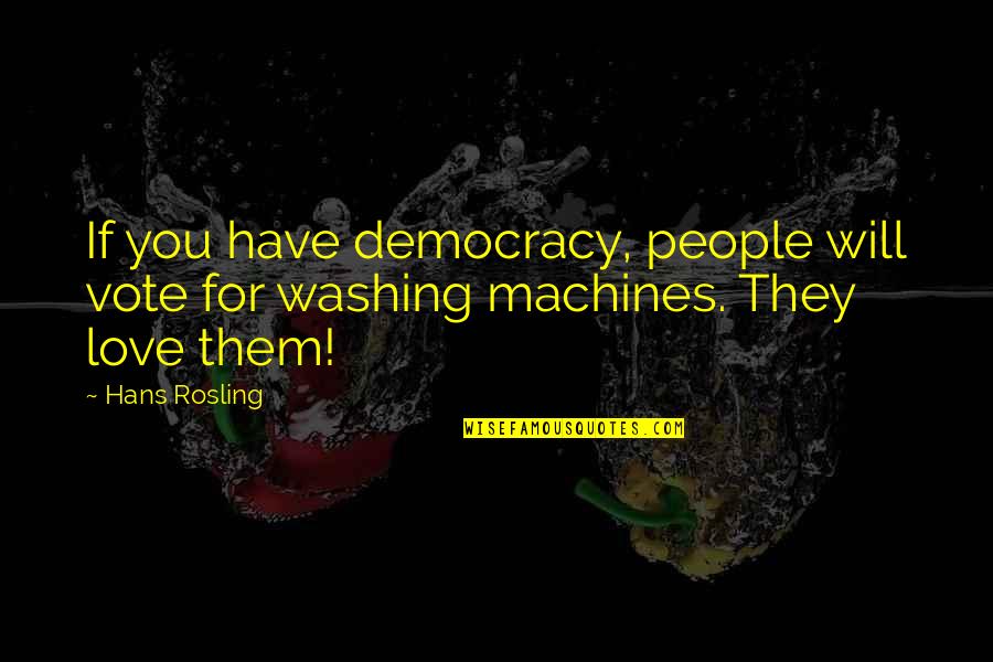 Toklosie Quotes By Hans Rosling: If you have democracy, people will vote for