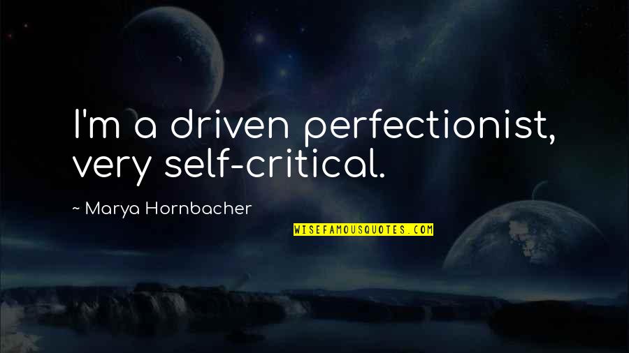 Toklosie Quotes By Marya Hornbacher: I'm a driven perfectionist, very self-critical.