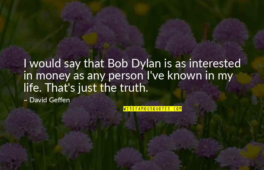 Tokomi Quotes By David Geffen: I would say that Bob Dylan is as