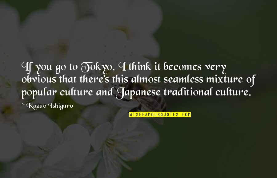 Tokyo's Quotes By Kazuo Ishiguro: If you go to Tokyo, I think it