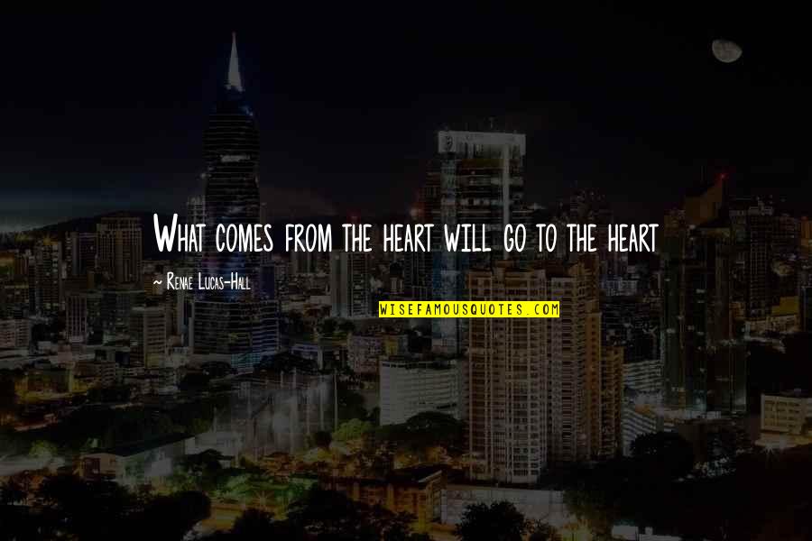 Tokyo's Quotes By Renae Lucas-Hall: What comes from the heart will go to