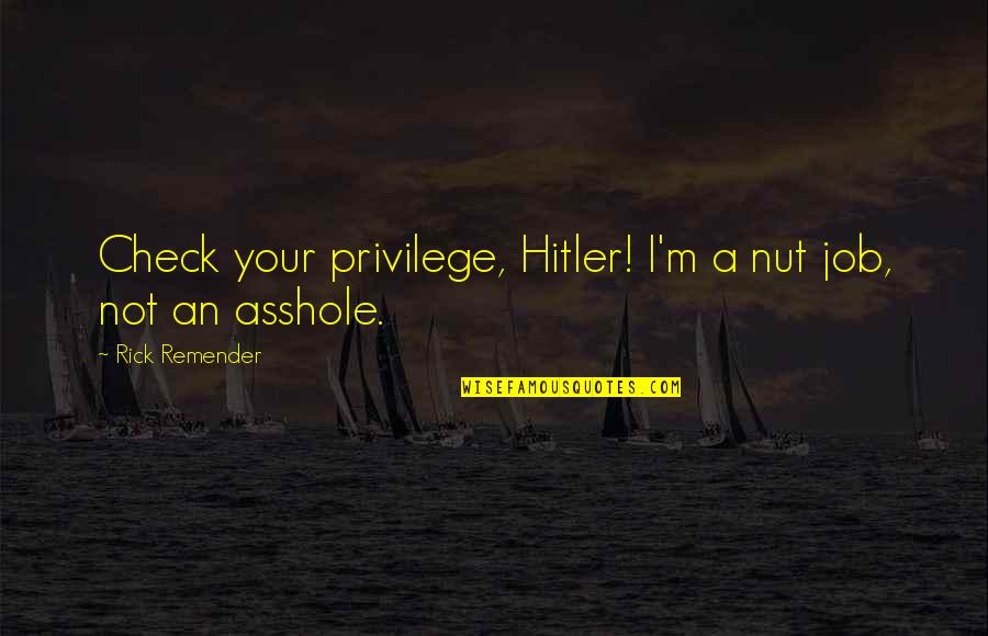 Tokyo's Quotes By Rick Remender: Check your privilege, Hitler! I'm a nut job,