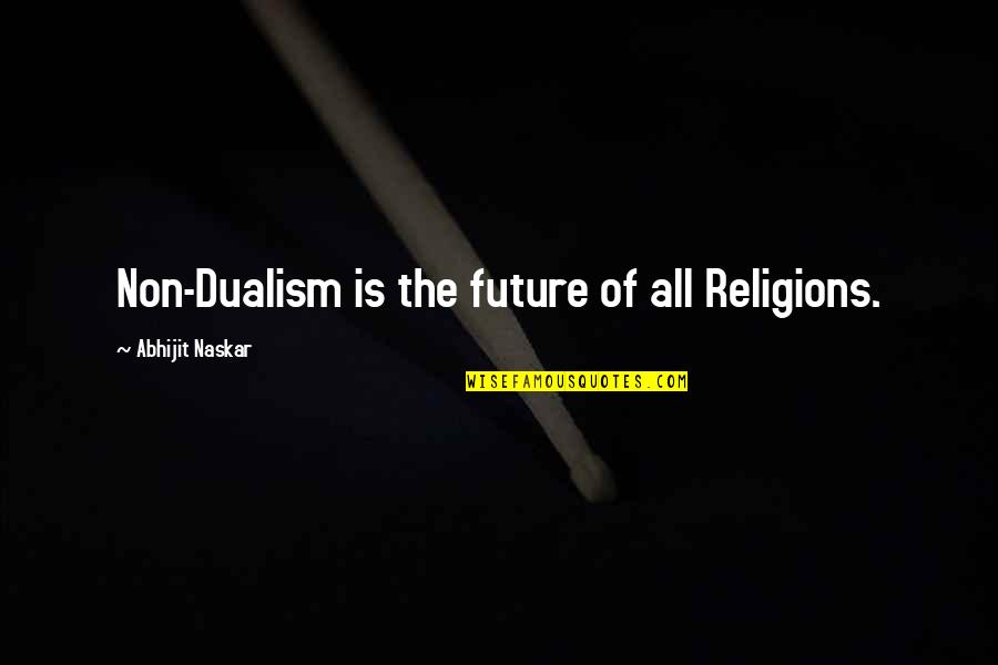 Tolerance Religion Quotes By Abhijit Naskar: Non-Dualism is the future of all Religions.