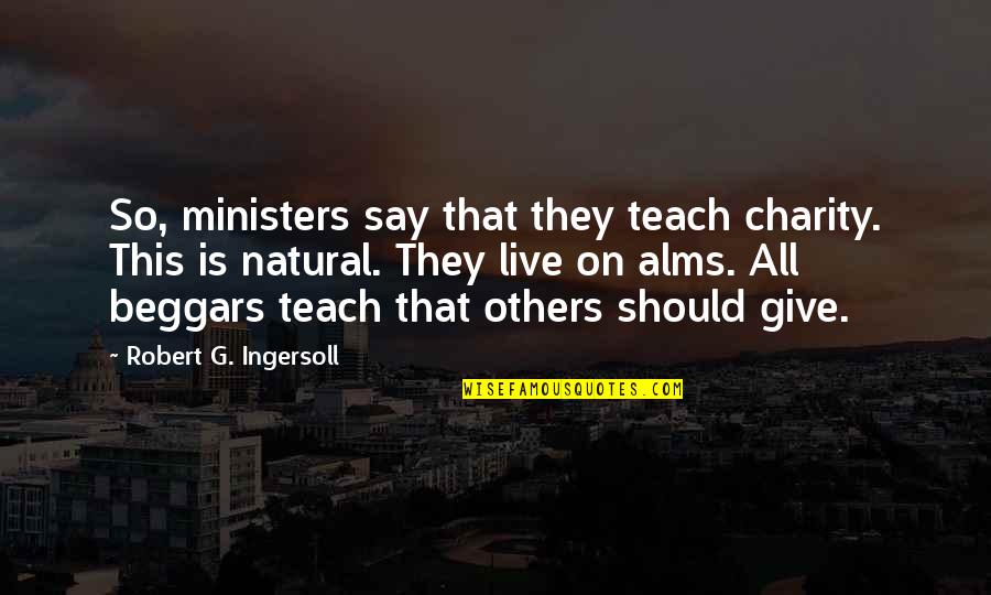 Tolerx Quotes By Robert G. Ingersoll: So, ministers say that they teach charity. This