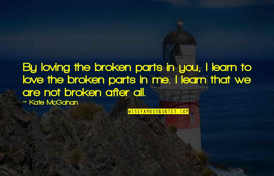 Tololo Quotes By Kate McGahan: By loving the broken parts in you, I