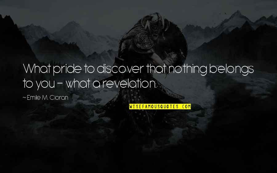 Tolsons Enterprises Quotes By Emile M. Cioran: What pride to discover that nothing belongs to