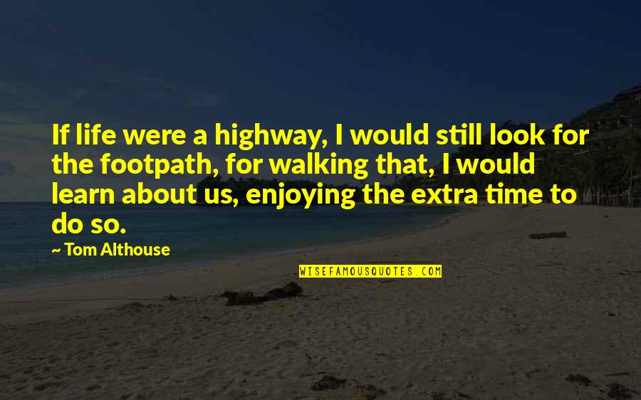 Tom Althouse Quotes By Tom Althouse: If life were a highway, I would still