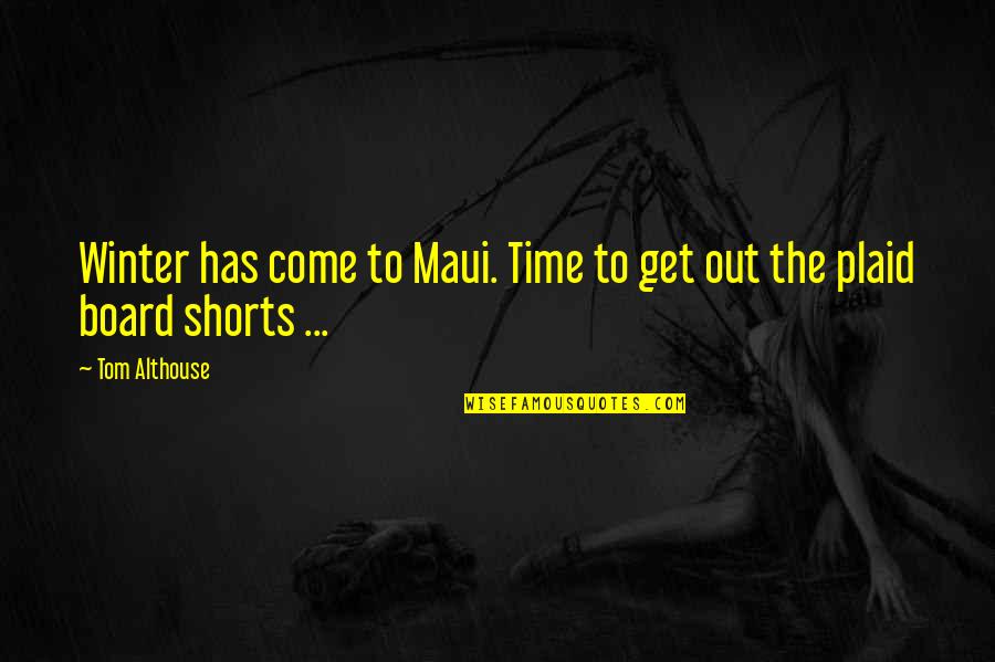 Tom Althouse Quotes By Tom Althouse: Winter has come to Maui. Time to get