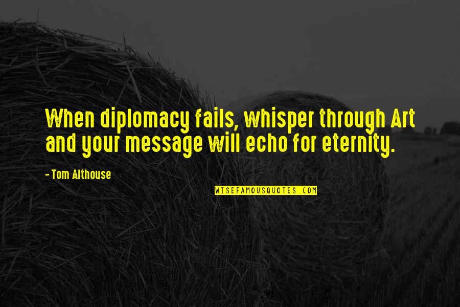 Tom Althouse Quotes By Tom Althouse: When diplomacy fails, whisper through Art and your