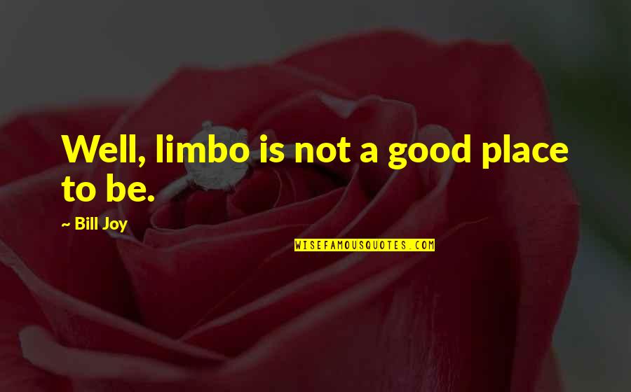 Tom Brennan Finn Quotes By Bill Joy: Well, limbo is not a good place to