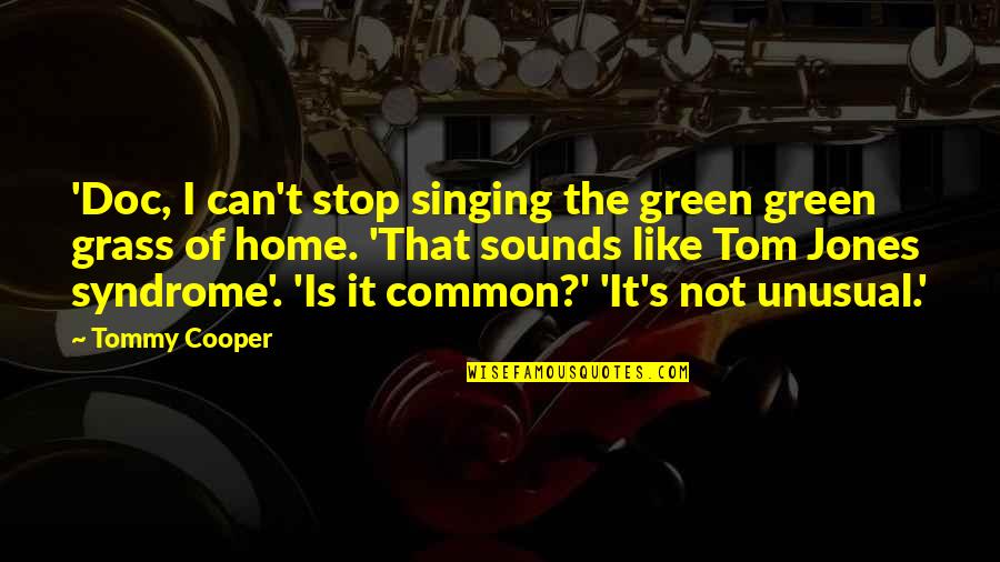 Tom Green Quotes By Tommy Cooper: 'Doc, I can't stop singing the green green