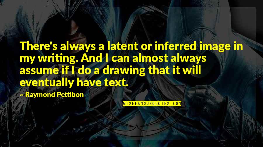 Tom Mesereau Quotes By Raymond Pettibon: There's always a latent or inferred image in