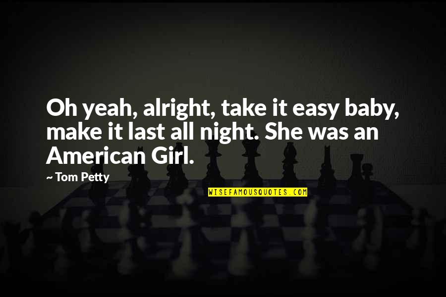 Tom Petty Quotes By Tom Petty: Oh yeah, alright, take it easy baby, make