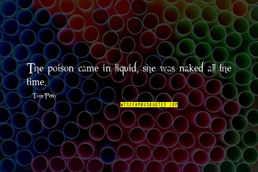 Tom Petty Quotes By Tom Petty: The poison came in liquid, she was naked